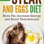 Unlock Your Ultimate Fitness Goals: A Comprehensive Review of The Steak And Eggs Diet: Burn Fat, Increase Energy And Boost Testosterone
