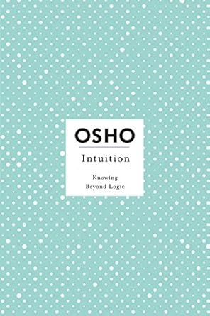 Discover the Power of Inner Wisdom: A Comprehensive Review of ‘Intuition: Knowing Beyond Logic (Osho Insights for a New Way of Living)’