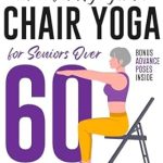 Transform Your Golden Years: A Comprehensive Review of ‘Mindful Aging with Chair Yoga for Seniors over 60: A 7-Minute Workout Challenge for Aging Gracefully, Banish Aches and Embrace Strength. Daily Moves for a Journey into a Pain-Free Future’