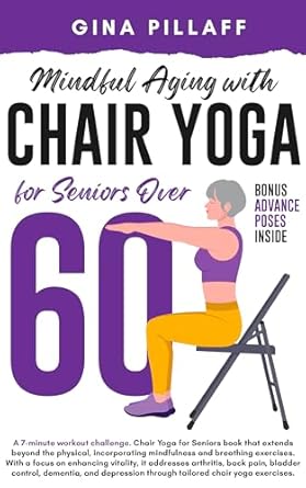 Transform Your Golden Years: A Comprehensive Review of ‘Mindful Aging with Chair Yoga for Seniors over 60: A 7-Minute Workout Challenge for Aging Gracefully, Banish Aches and Embrace Strength. Daily Moves for a Journey into a Pain-Free Future’