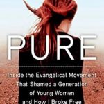 An Eye-Opening Journey: Pure: Inside the Evangelical Movement That Shamed a Generation of Young Women and How I Broke Free