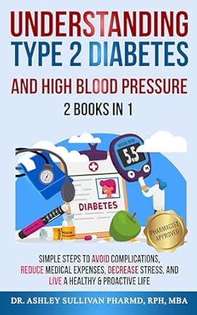 Essential Guide to Managing Your Health: Understanding Type 2 Diabetes and High Blood Pressure – 2 Books In 1: Simple Steps to Avoid Complications, Reduce Medical Expenses, Decrease Stress, and Live a Healthy & Proactive Life