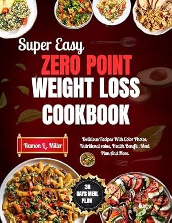 Unlock Effortless Weight Loss with the SUPER EASY ZERO POINT WEIGHT LOSS COOKBOOK: Delicious Recipes With Color Photos, Nutritional Value, Health Benefits, Meal Plan, And More!