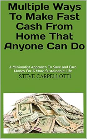 Discover the Secrets to Earning Quickly: Multiple Ways To Make Fast Cash From Home That Anyone Can Do – A Minimalist Approach To Save and Earn Money For A More Sustainable Life
