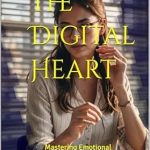 Discover the Secrets to Thriving in Today’s Tech-Driven World: A Review of The Digital Heart: Mastering Emotional Intelligence In A Connected World (Digital Life Series Book 3)