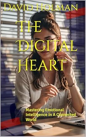 Discover the Secrets to Thriving in Today’s Tech-Driven World: A Review of The Digital Heart: Mastering Emotional Intelligence In A Connected World (Digital Life Series Book 3)