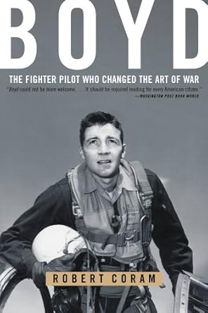 Discover the Revolutionary Insights in ‘Boyd: The Fighter Pilot Who Changed the Art of War’ – A Must-Read Review!