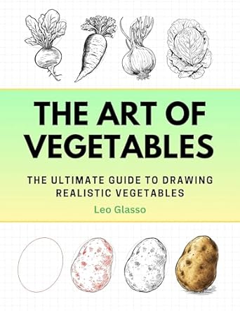 Unlock Your Creativity with This Must-Have Resource: The Art of Vegetables – The Ultimate Guide to Drawing Realistic Vegetables
