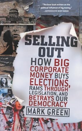 Unmasking the Truth: A Must-Read Review of ‘Selling Out: How Big Corporate Money Buys Elections, Rams Through Legislation, and Betrays Our Democracy’