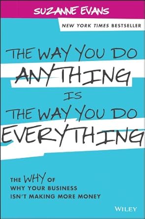 Transform Your Business Mindset: A Comprehensive Review of ‘The Way You Do Anything is the Way You Do Everything: The Why of Why Your Business Isn’t Making More Money’ on Amazon