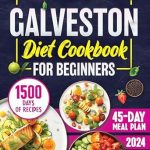 Transform Your Health with This Must-Have Guide: Galveston Diet Cookbook for Beginners – Master Hormonal Balance and Weight Loss: 1500 Days of Quick, Easy, and Delicious Recipes with a Comprehensive 45-Day Meal Plan for Menopausal Health