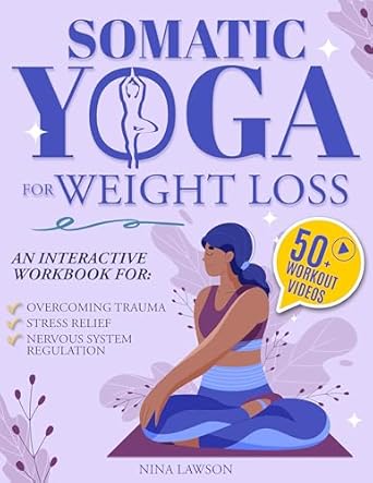 Discover the Transformative Benefits: Somatic Yoga for Weight Loss: Breathe New Beginnings – Gentle Exercises to Heal, Energize, and Revitalize Your Mind and Body with Video Course and Workbook