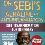 Unlock the Secrets to Vibrant Health: A Comprehensive Review of Dr. Sebi’s Alkaline and Anti-Inflammatory Diet Transformation for Beginners: Discover Dr. Sebi’s Path to Longevity by Mastering His Techniques and the Ultimate 28-Day Detox Plan
