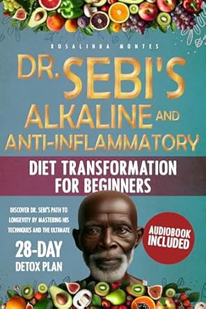 Unlock the Secrets to Vibrant Health: A Comprehensive Review of Dr. Sebi’s Alkaline and Anti-Inflammatory Diet Transformation for Beginners: Discover Dr. Sebi’s Path to Longevity by Mastering His Techniques and the Ultimate 28-Day Detox Plan