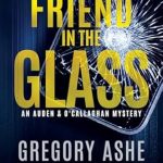 Discover the Thrills of A Friend in the Glass: An Auden & O’Callaghan Mystery Book 3 – A Captivating Review!