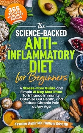 Transform Your Health: A Comprehensive Review of The Science-Backed Anti-Inflammatory Diet for Beginners: A Hassle-Free Guide and Simple Meal Plan To Enhance Immunity, Optimize Gut Health, and Reduce Chronic Pain at Any Age