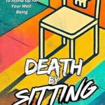 Unlocking Health: A Must-Read Review of ‘Death by Sitting: The Hidden Health Risks of a Sedentary Life and How to Stand Up for Your Well-Being’