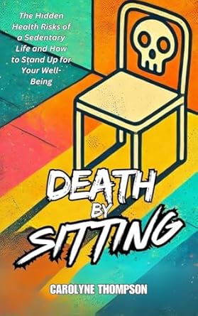 Unlocking Health: A Must-Read Review of ‘Death by Sitting: The Hidden Health Risks of a Sedentary Life and How to Stand Up for Your Well-Being’