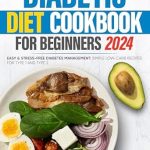 Discover the Ultimate Guide to Diabetes Management: A Review of ‘Diabetic Diet Cookbook For Beginners 2024 :: Easy & Stress-Free Diabetes Management: Simple Low-Carb Recipes for Type 1 and Type 2’