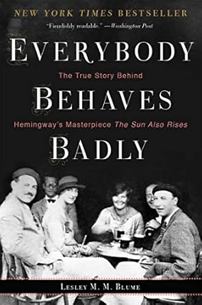 Uncover the Untold Secrets: Everybody Behaves Badly: The True Story Behind Hemingway’s Masterpiece The Sun Also Rises