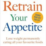 Discover the Secrets to Sustainable Weight Loss: A Review of How to Retrain Your Appetite – The Definitive Guide to Lose Weight Permanently Eating All Your Favourite Foods