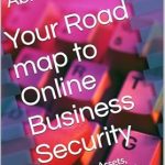 Essential Guide to Safeguarding Your Online Presence: A Review of ‘Your Roadmap to Online Business Security: Protect Your Assets, Data, and Reputation in the Digital World’ Essential Guide to Safeguarding Your Online Presence: A Review of ‘Your Roadmap to Online Business Security: Protect Your Assets, Data, and Reputation in the Digital World’