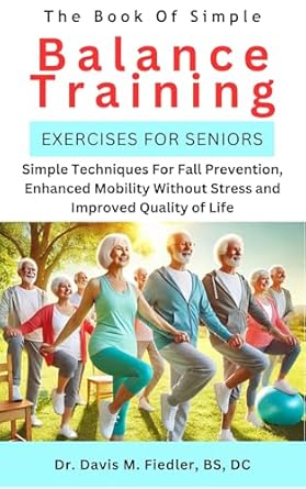 Discover the Secrets to Safer Living: A Review of Simple Balance Training For Seniors: Simple Techniques for Fall Prevention, Enhanced Mobility Without Stress and Improved Quality of Life