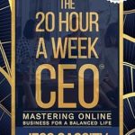 Unlock Your Potential: A Comprehensive Review of The 20 Hour A Week CEO: Mastering Online Business For A Balanced Life