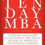 Unlock Your Business Potential: A Comprehensive Review of The Ten-Day MBA 4th Ed.: A Step-By-Step Guide To Mastering The Skills Taught In America’s Top Business Schools Unlock Your Business Potential: A Comprehensive Review of The Ten-Day MBA 4th Ed.: A Step-By-Step Guide To Mastering The Skills Taught In America’s Top Business Schools