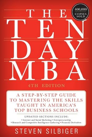 Unlock Your Business Potential: A Comprehensive Review of The Ten-Day MBA 4th Ed.: A Step-By-Step Guide To Mastering The Skills Taught In America’s Top Business Schools