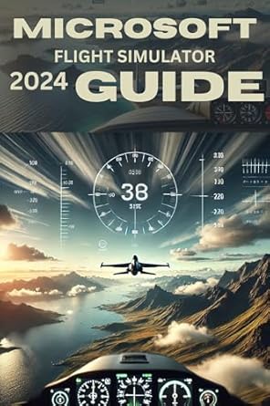 Discover the Ultimate Experience: A Comprehensive Review of ‘MICROSOFT FLIGHT SIMULATOR 2024 GUIDE: Tips, Tricks, and Scenic Routes’