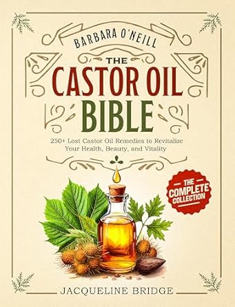 Discover the Secrets to Wellness: A Comprehensive Review of Barbara O’Neill Castor Oil Bible: The Complete Collection | 250+ Lost Castor Oil Remedies to Revitalize Your Health, Beauty, and Vitality