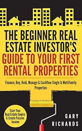 Unlock Your Financial Freedom: A Comprehensive Review of The Beginner Real Estate Investor’s Guide to Your First Rental Properties: Start Your Real Estate Empire & Create Passive Income