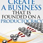 Unlock Business Success: A Comprehensive Review of ‘How To Create A Business That Is Founded On A Productocracy (Real Fast Results Book 99)’ Unlock Business Success: A Comprehensive Review of ‘How To Create A Business That Is Founded On A Productocracy (Real Fast Results Book 99)’