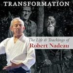 Discover the Wisdom Within: A Comprehensive Review of Aikido: The Art of Transformation – The Life and Teachings of Robert Nadeau