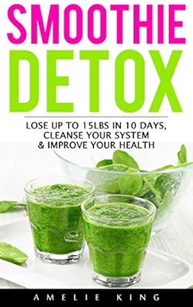 Transform Your Health: A Comprehensive Review of ‘Smoothie Detox: Lose up to 15lbs in 10 Days, Cleanse Your System & Improve Your Health. Start the Green Detox NOW for Rapid Weight Loss!’