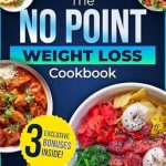 Discover the Secret to Guilt-Free Eating: A Review of The No Point Weight Loss Cookbook: Nutrient-Packed, Delicious, and Guilt-Free No Point Recipes for Easy Weight Management and a Healthier You Without Counting Calories | Includes Extra Content