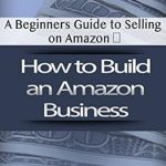 Essential Insights: How to Build an Amazon Business – A Beginner’s Guide to Selling on Amazon from Amazon