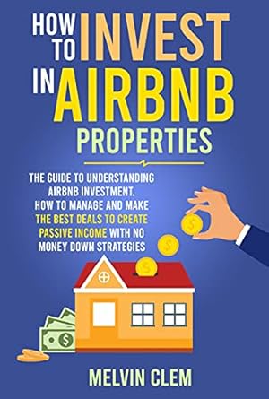 Unlocking Passive Income: A Comprehensive Review of ‘How To Invest in Airbnb Properties: The Guide to Understanding Airbnb Investment, How to Manage and Make the Best Deals to Create Passive Income with No Money Down Strategies’