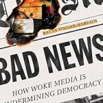 Unpacking the Controversy: A Must-Read Review of ‘Bad News: How Woke Media Is Undermining Democracy’ Unpacking the Controversy: A Must-Read Review of ‘Bad News: How Woke Media Is Undermining Democracy’