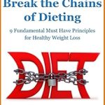 Transform Your Weight Loss Journey: A Comprehensive Review of ‘Break the Chains of Dieting: 9 Fundamental Must Have Principles of Healthy Weight Loss’