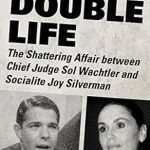 Unveiling Scandal: A Deep Dive into ‘Double Life: The Shattering Affair between Chief Judge Sol Wachtler and Socialite Joy Silverman’