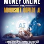 Unlock Your Earning Potential: A Comprehensive Review of ‘How to Make Money Online with Microsoft Copilot AI: A Comprehensive Updated Manual to Elevate Your Productivity with Microsoft 365, Azure AI, Designer, Teams, Power Platform, and Other Tools’