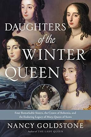 An Intriguing Journey Through Royal History: Daughters of the Winter Queen: Four Remarkable Sisters, the Crown of Bohemia, and the Enduring Legacy of Mary, Queen of Scots