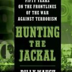 An Unforgettable Journey Through Covert Operations: Hunting the Jackal: A Special Forces and CIA Ground Soldier’s Fifty-Year Career Hunting America’s Enemies An Unforgettable Journey Through Covert Operations: Hunting the Jackal: A Special Forces and CIA Ground Soldier’s Fifty-Year Career Hunting America’s Enemies
