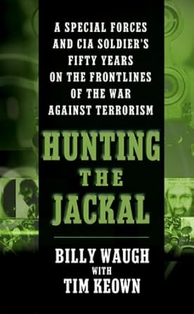 An Unforgettable Journey Through Covert Operations: Hunting the Jackal: A Special Forces and CIA Ground Soldier’s Fifty-Year Career Hunting America’s Enemies