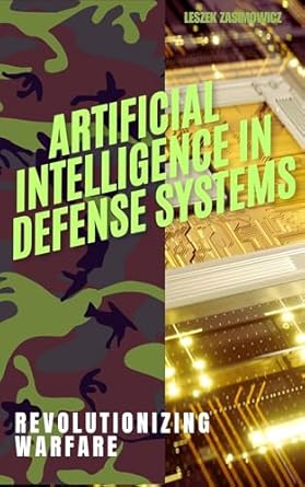 Unveiling the Future of Warfare: A Comprehensive Review of ‘Artificial Intelligence in Defense Systems: Revolutionizing Warfare’