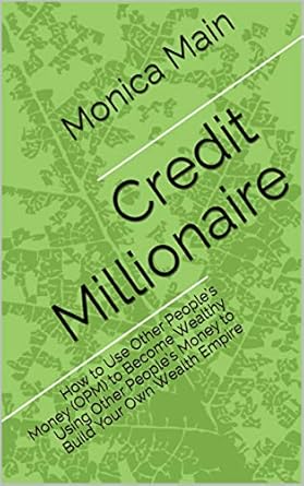Unlock Financial Freedom: A Comprehensive Review of ‘Credit Millionaire: How to Use Other People’s Money (OPM) to Become Wealthy Using Other People’s Money to Build Your Own Wealth Empire’