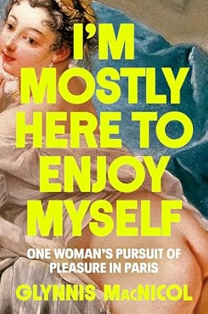 Discover the Joy of Living: A Review of ‘I’m Mostly Here to Enjoy Myself: One Woman’s Pursuit of Pleasure in Paris’