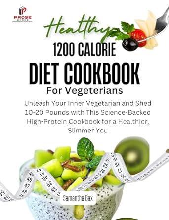Transform Your Health: A Comprehensive Review of the 1200 CALORIE DIET COOKBOOK FOR VEGETARIANS – Unleash Your Inner Vegetarian and Shed 10-20 Pounds with This Science-Backed High-Protein Cookbook for a Healthier, Slimmer You